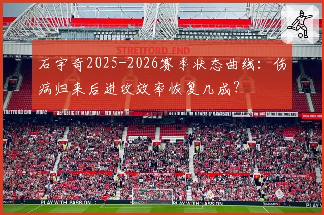 石宇奇2025-2026赛季状态曲线:伤病归来后进攻效率恢复几成?
