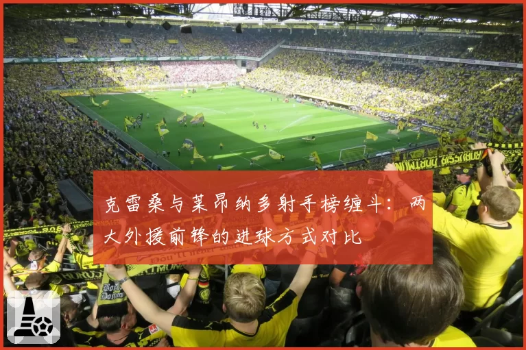 克雷桑与莱昂纳多射手榜缠斗：两大外援前锋的进球方式对比