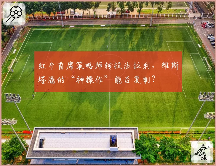 红牛首席策略师转投法拉利，维斯塔潘的“神操作”能否复制？